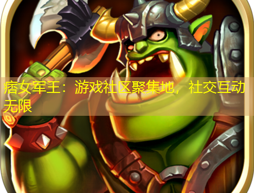 痞女軍王：游戲社區(qū)聚集地，社交互動(dòng)無限