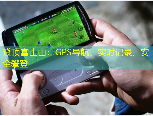 登頂富士山：GPS導(dǎo)航、實(shí)時(shí)記錄、安全攀登