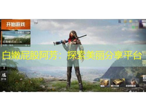 白嫩屁股阿芳：探索美麗分享平臺(tái)