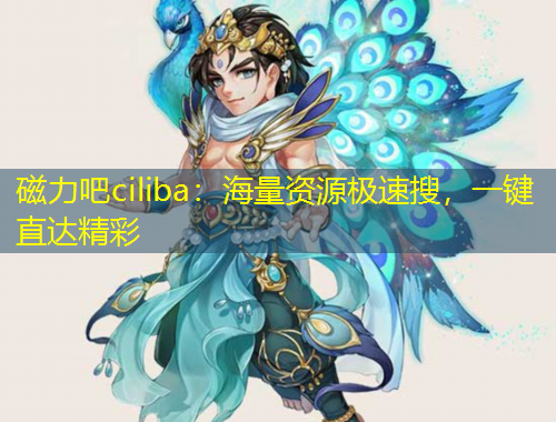 磁力吧ciliba：海量資源極速搜，一鍵直達精彩