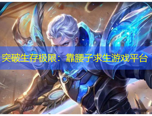 突破生存極限：靠腰子求生游戲平臺(tái)