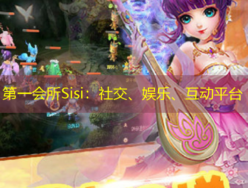 第一會(huì)所Sisi：社交、娛樂(lè)、互動(dòng)平臺(tái)