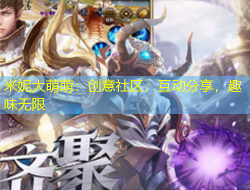 米妮大萌萌：創(chuàng)意社區(qū)，互動(dòng)分享，趣味無限