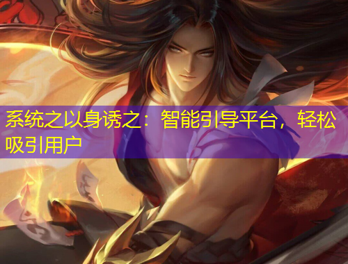 系統(tǒng)之以身誘之：智能引導(dǎo)平臺，輕松吸引用戶