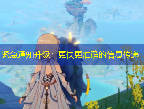 緊急通知升級：更快更準(zhǔn)確的信息傳遞
