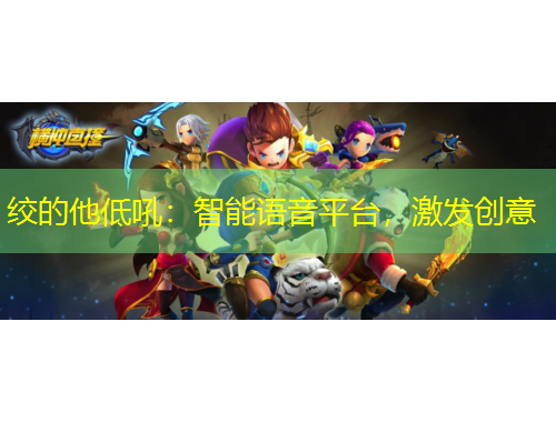 絞的他低吼：智能語音平臺，激發(fā)創(chuàng)意