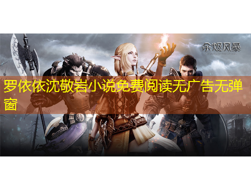 羅依依沈敬巖小說(shuō)免費(fèi)閱讀無(wú)廣告無(wú)彈窗
