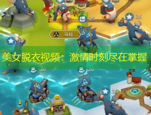 美女脫衣視頻：激情時(shí)刻盡在掌握