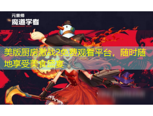 美版廚房激戰(zhàn)2免費(fèi)觀看平臺(tái)，隨時(shí)隨地享受美食盛宴