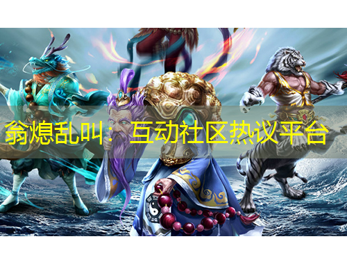 翁熄亂叫：互動社區(qū)熱議平臺