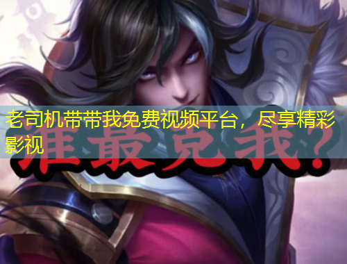 老司機(jī)帶帶我免費(fèi)視頻平臺(tái)，盡享精彩影視