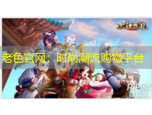 老色官網(wǎng)：時(shí)尚潮流購物平臺(tái)