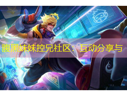 腹黑妹妹控兄社區(qū)：互動(dòng)分享與