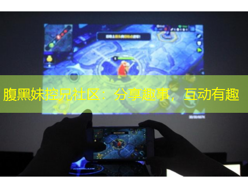 腹黑妹控兄社區(qū)：分享趣事，互動(dòng)有趣