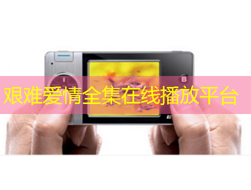 艱難愛情全集在線播放平臺