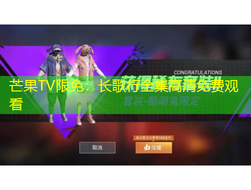 芒果TV限免：長(zhǎng)歌行全集高清免費(fèi)觀看