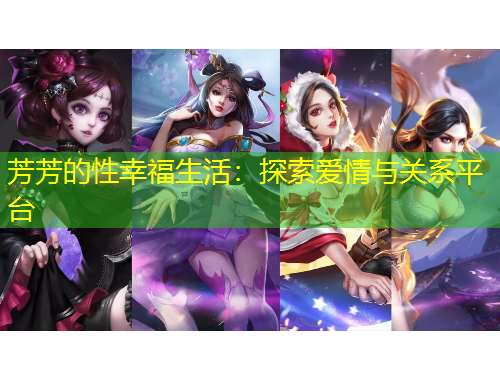 芳芳的性幸福生活：探索愛(ài)情與關(guān)系平臺(tái)