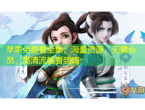 蘋果免費看全集：海量資源，無需會員，高清流暢看到嗨