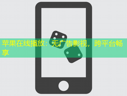 蘋果在線播放：無(wú)廣告影視，跨平臺(tái)暢享