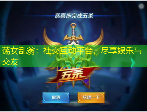 蕩女亂翁：社交互動(dòng)平臺(tái)，盡享娛樂與交友