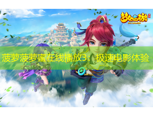 菠蘿菠蘿蜜在線播放3：極速電影體驗(yàn)