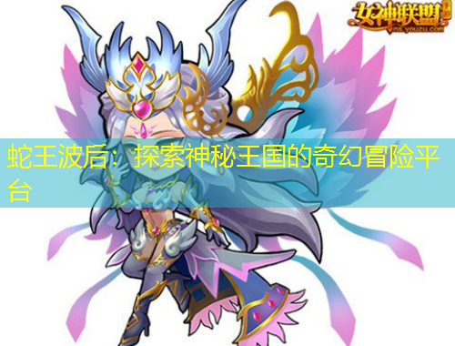 蛇王波后：探索神秘王國(guó)的奇幻冒險(xiǎn)平臺(tái)