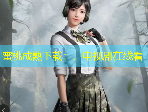 蜜桃成熟下載：、電視劇在線看