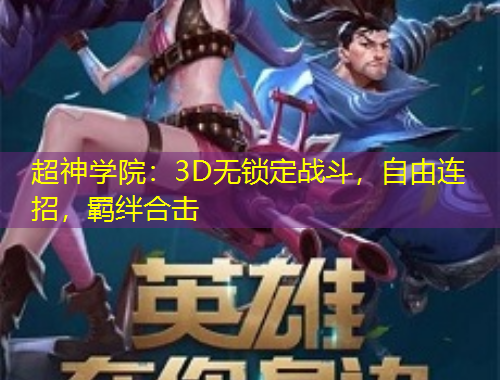 超神學(xué)院：3D無鎖定戰(zhàn)斗，自由連招，羈絆合擊
