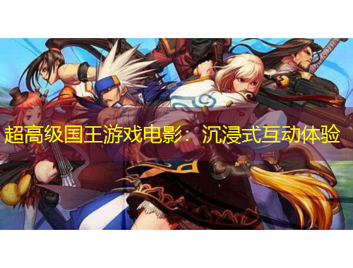 超高級國王游戲電影：沉浸式互動體驗