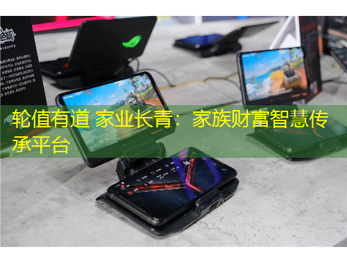 輪值有道 家業(yè)長青：家族財(cái)富智慧傳承平臺(tái)