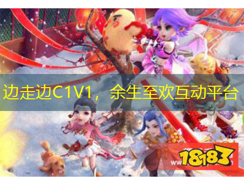 邊走邊C1V1，余生至歡互動(dòng)平臺(tái)