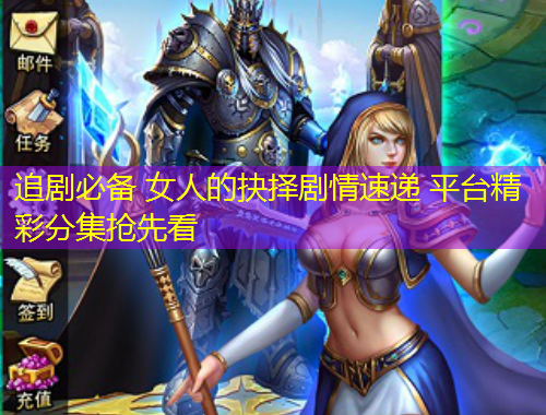 追劇必備 女人的抉擇劇情速遞 平臺精彩分集搶先看