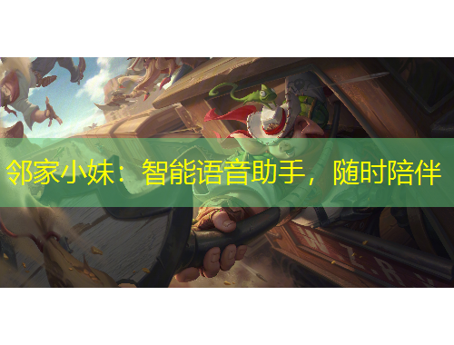 鄰家小妹：智能語音助手，隨時(shí)陪伴