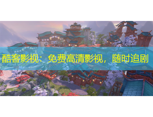 酷客影視：免費(fèi)高清影視，隨時(shí)追劇