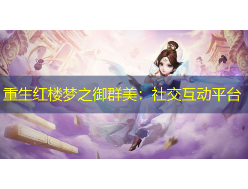 重生紅樓夢(mèng)之御群美：社交互動(dòng)平臺(tái)