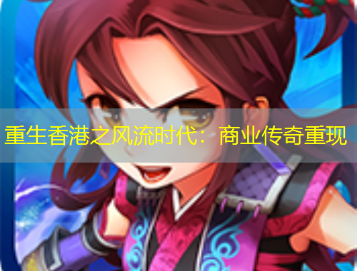重生香港之風流時代：商業(yè)傳奇重現(xiàn)