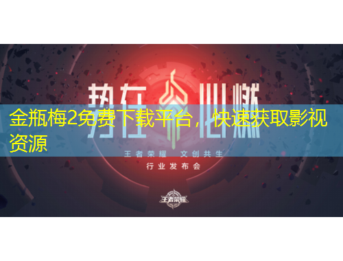 金瓶梅2免費下載平臺，快速獲取影視資源