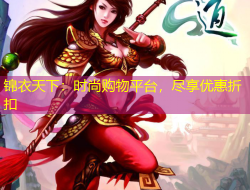 錦衣天下：時尚購物平臺，盡享優(yōu)惠折扣