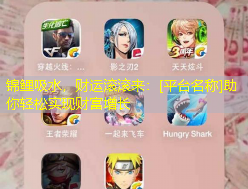 錦鯉吸水，財(cái)運(yùn)滾滾來：[平臺名稱]助你輕松實(shí)現(xiàn)財(cái)富增長