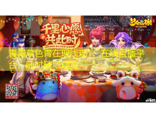 青青草色青在現(xiàn)線觀1：在線直播平臺(tái)，隨時(shí)隨地觀賞