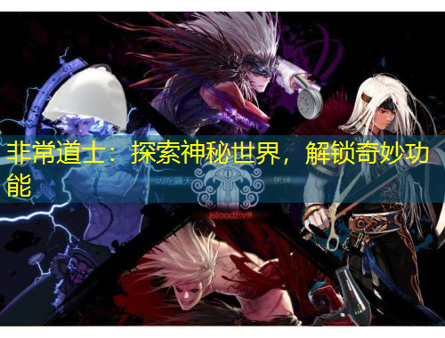 非常道士：探索神秘世界，解鎖奇妙功能