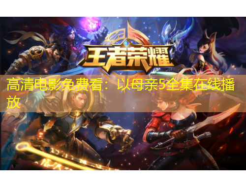 高清電影免費看：以母親5全集在線播放