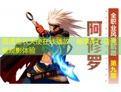 高清血衣天使在線播放，暢享無廣告流暢觀影體驗