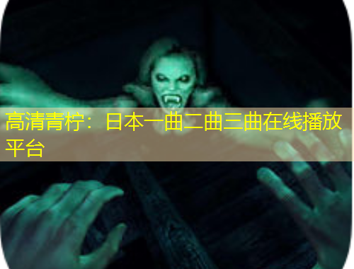 高清青檸：日本一曲二曲三曲在線播放平臺