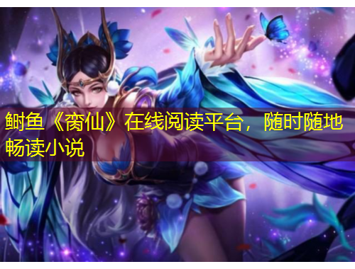 鰣魚《臠仙》在線閱讀平臺，隨時隨地暢讀小說