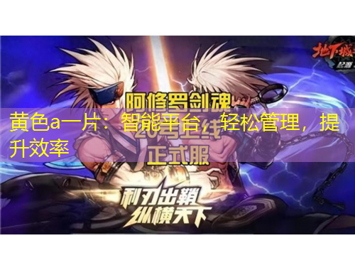 黃色a一片：智能平臺(tái)，輕松管理，提升效率