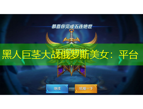 黑人巨莖大戰(zhàn)俄羅斯美女：平臺